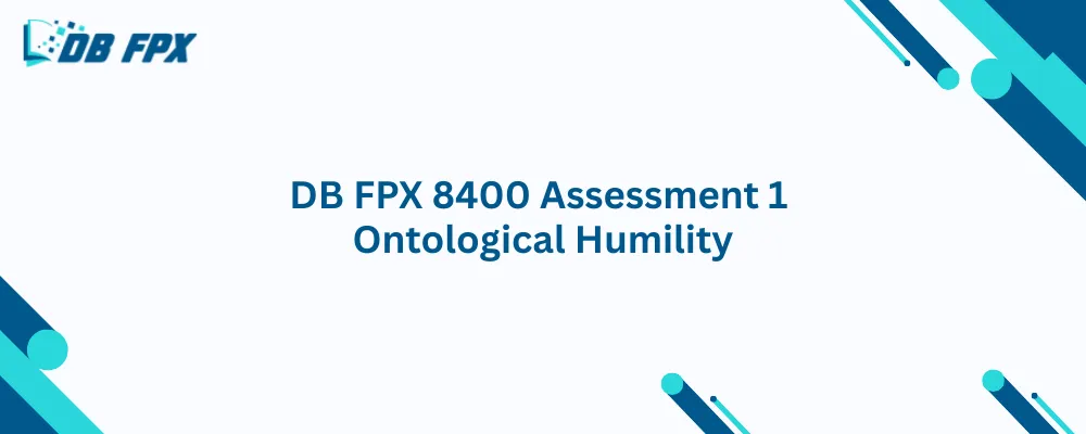 DB FPX 8400 Assessment 1 Ontological Humility