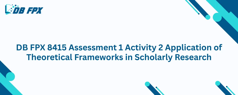 DB FPX 8415 Assessment 1 Activity 2 Application of Theoretical Frameworks in Scholarly Research