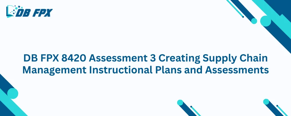 DB FPX 8420 Assessment 3 Creating Supply Chain Management Instructional Plans and Assessments