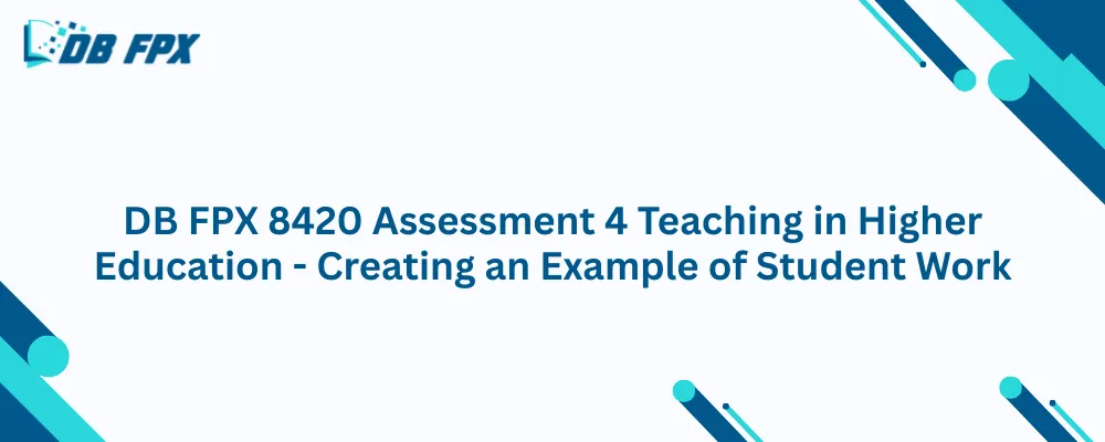 DB FPX 8420 Assessment 4 Teaching in Higher Education - Creating an Example of Student Work
