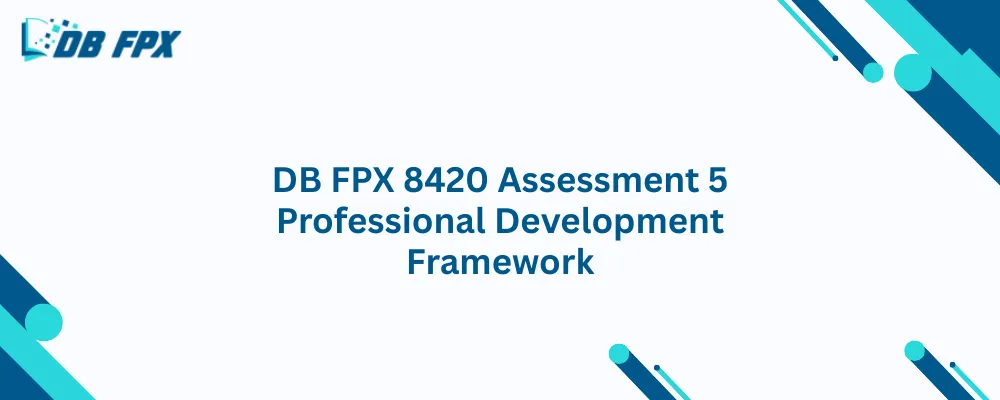 DB FPX 8420 Assessment 5 Professional Development Framework
