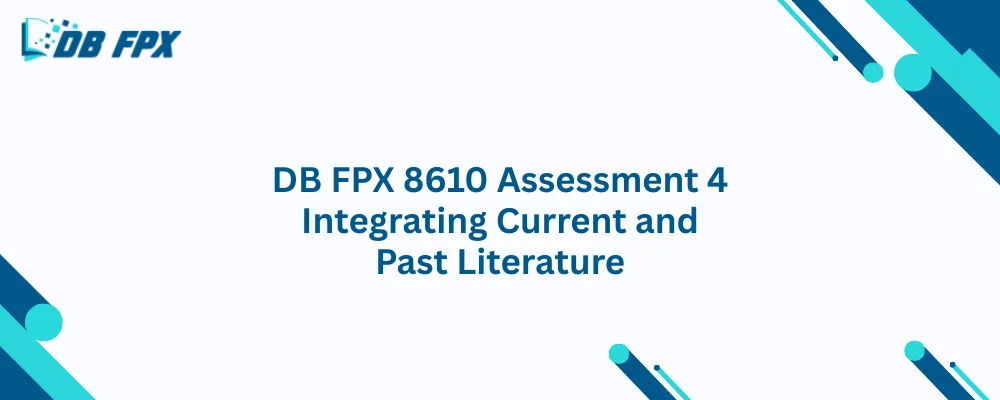 DB FPX 8610 Assessment 4 Integrating Current and Past Literature