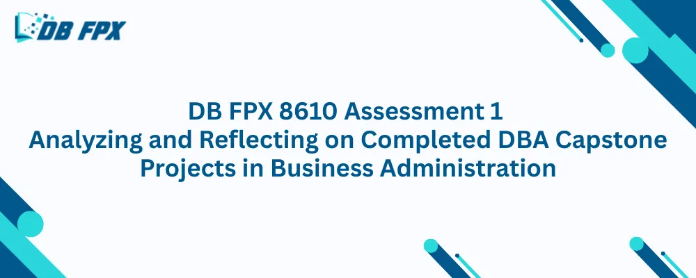 DB FPX 8610 Assessment 1 Analyzing and Reflecting on Completed DBA Capstone Projects in Business Administration