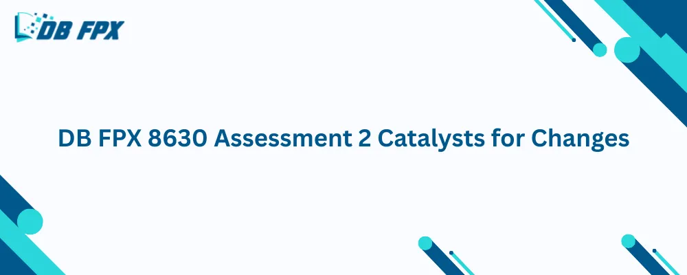 DB FPX 8630 Assessment 2 Catalysts for Changes