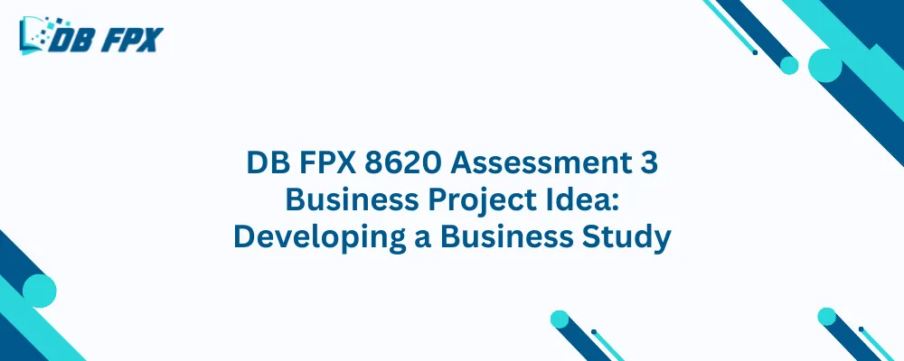 DB FPX 8620 Assessment 3 Business Project Idea: Developing a Business Study
