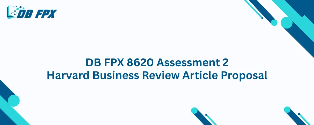 DB FPX 8620 Assessment 2 Harvard Business Review Article Proposal