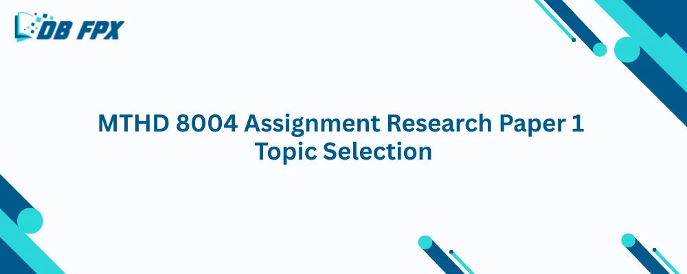MTHD 8004 Assignment Research Paper 1 Topic Selection