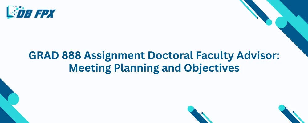 GRAD 888 Assignment Doctoral Faculty Advisor: Meeting Planning and Objectives