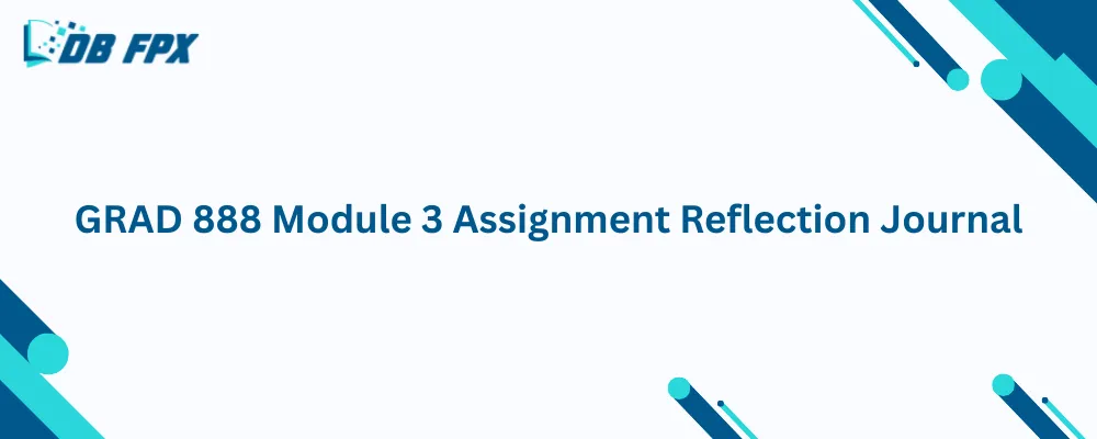 GRAD 888 Module 3 Assignment Reflection Journal