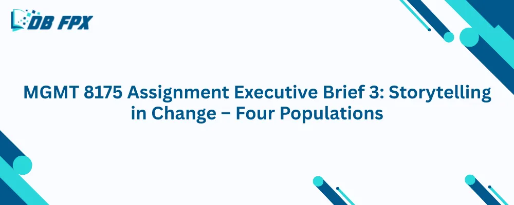 MGMT 8175 Assignment Executive Brief 3: Storytelling in Change โ Four Populations