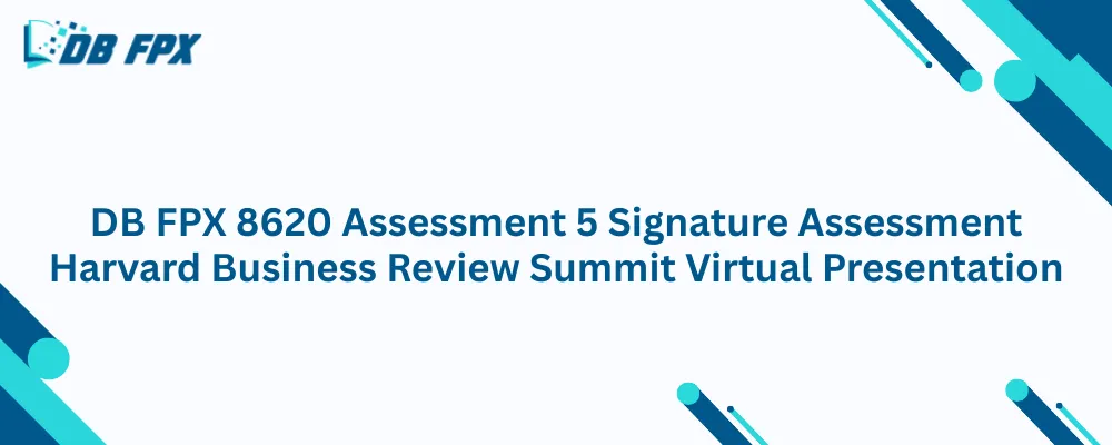 DB FPX 8620 Assessment 5 Signature Assessment Harvard Business Review Summit Virtual Presentation