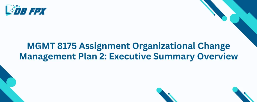 MGMT 8175 Assignment Organizational Change Management Plan 2: Executive Summary Overview