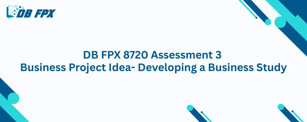 DB FPX 8720 Assessment 3 Business Project Idea- Developing a Business Study