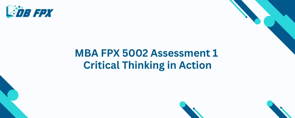 MBA FPX 5002 Assessment 1 Critical Thinking in Action