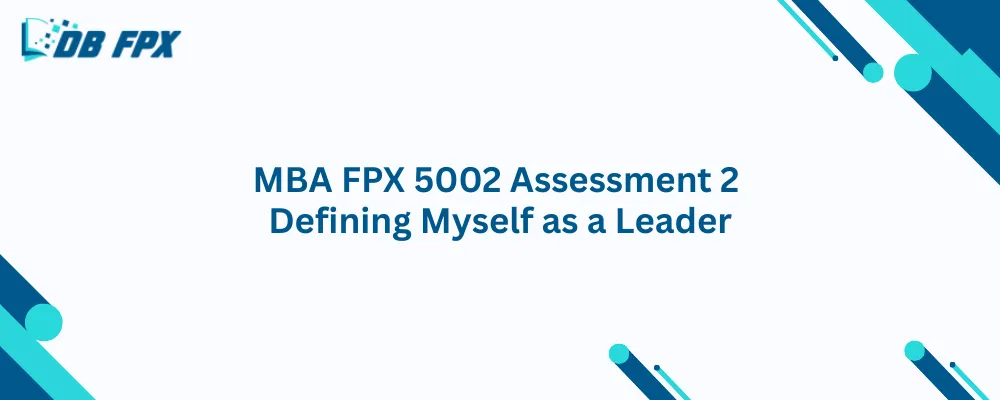 MBA FPX 5002 Assessment 2 Defining Myself as a Leader