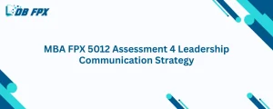 MBA FPX 5012 Assessment 4 Leadership Communication Strategy