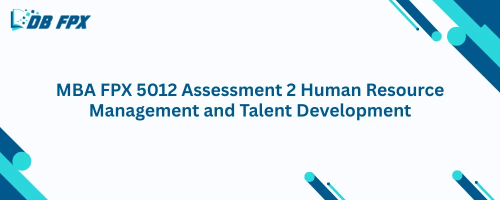 MBA FPX 5012 Assessment 2 Human Resource Management and Talent Development