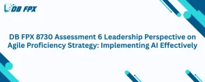 DB FPX 8730 Assessment 6 Leadership Perspective on Agile Proficiency Strategy: Implementing AI Effectively
