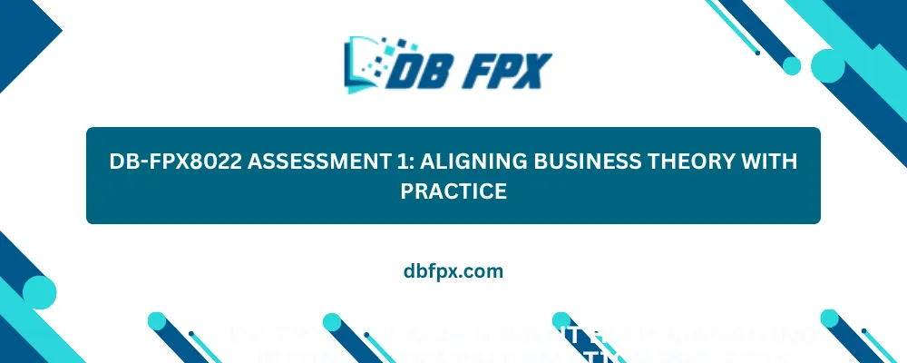 DB-FPX8022 Assessment 1: Aligning Business Theory with Practice